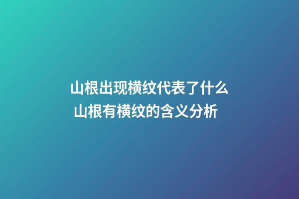 山根出现横纹代表了什么 山根有横纹的含义分析